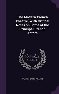 portada The Modern French Theatre, With Critical Notes on Some of the Principal French Actors (en Inglés)