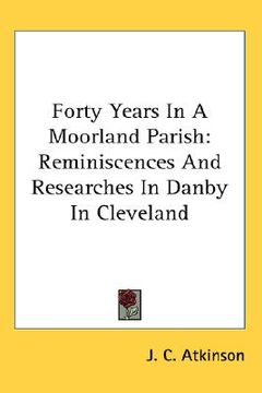 portada forty years in a moorland parish: reminiscences and researches in danby in cleveland