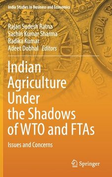 portada Indian Agriculture Under the Shadows of wto and Ftas: Issues and Concerns (India Studies in Business and Economics) (in English)