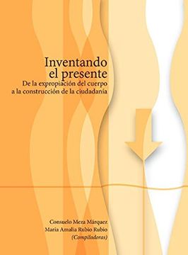 portada Inventando el Presente de la Expropiacion del Cuerpo a la Construccion de la Ciudadania (in Spanish)