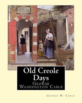portada Old Creole Days. By: George W. Cable: George Washington Cable (October 12, 1844 - January 31, 1925) was an American novelist notable for th 