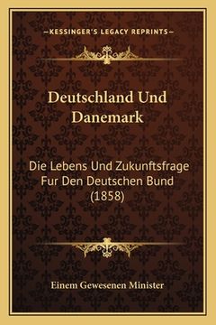 portada Deutschland Und Danemark: Die Lebens Und Zukunftsfrage Fur Den Deutschen Bund (1858) (en Alemán)