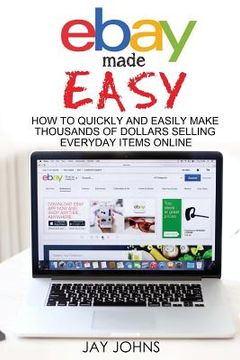 portada eBay Made Easy: How to Quickly and Easily Make Thousands of Dollars Selling Everyday Items Online (in English)