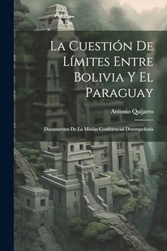 portada La Cuestión de Límites Entre Bolivia y el Paraguay: Documentos de la Misión Confidencial Desempeñada (in Spanish)