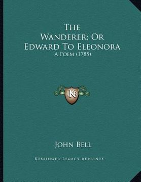 portada the wanderer; or edward to eleonora: a poem (1785) (in English)