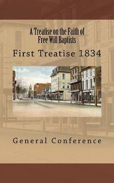 portada A Treatise on the Faith of Free Will Baptists: First Treatise 1834 (en Inglés)