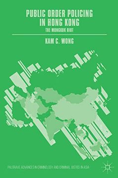 portada Public Order Policing in Hong Kong: The Mongkok Riot (Palgrave Advances in Criminology and Criminal Justice in Asia) (in English)