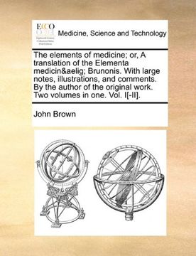 portada the elements of medicine; or, a translation of the elementa medicinae brunonis. with large notes, illustrations, and comments. by the author of the or (en Inglés)