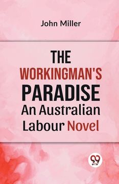 portada The Workingman's Paradise AN AUSTRALIAN LABOUR NOVEL (en Inglés)