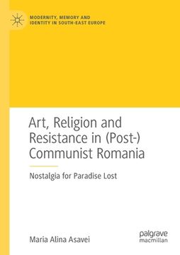 portada Art, Religion and Resistance in (Post-)Communist Romania: Nostalgia for Paradise Lost (en Inglés)