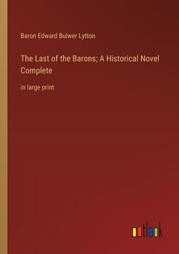 portada The Last of the Barons; A Historical Novel Complete: in large print (en Inglés)