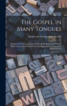 portada The Gospel in Many Tongues: Specimens of 630 Languages in Which the British and Foreign Bible Society Has Published or Circulated Some Portion of (en Inglés)