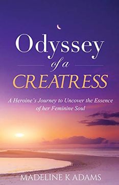 portada Odyssey of a Creatress: A Heroine's Journey to Uncover the Essence of her Feminine Soul (Source and Soul) (en Inglés)