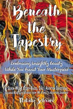 portada Beneath the Tapestry: Embracing Unsightly Beauty While You Await Your Masterpiece. (en Inglés)