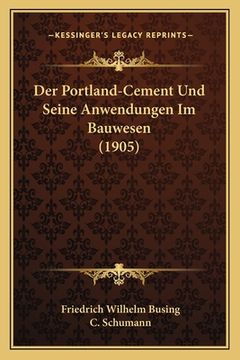 portada Der Portland-Cement Und Seine Anwendungen Im Bauwesen (1905) (en Alemán)