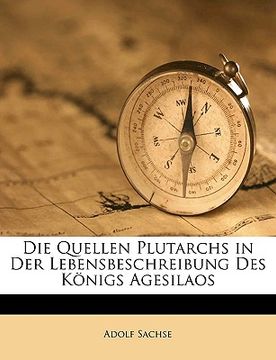 portada Die Quellen Plutarchs in Der Lebensbeschreibung Des Konigs Agesilaos (in German)