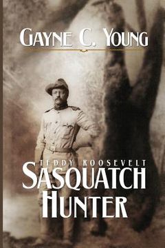 portada Teddy Roosevelt: Sasquatch Hunter (in English)