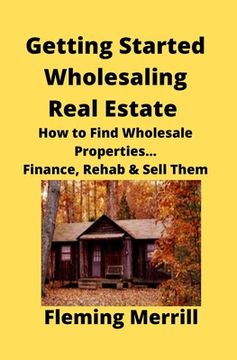 portada Getting Started Wholesaling Real Estate: How to Find Wholesale Properties...Finance, Rehab & Sell Them (in English)