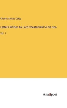 portada Letters Written by Lord Chesterfield to his Son: Vol. 1 (en Inglés)