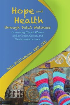 portada Hope and Health through Dela's Wellness: Overcoming Chronic Illnesses such as Cancer, Obesity, and Cardiovascular Disease (in English)