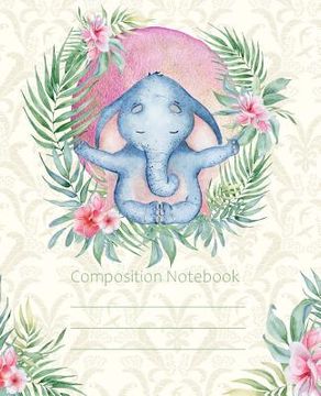 portada Composition Notebook: Yoga Meditation Elephant Fashion Wide Ruled Line Paper Legal Ruled Notebook Writing Book For Elementary Grammar Home S (in English)