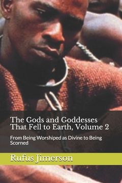 portada The Gods and Goddesses That Fell to Earth, Volume 2: From Being Worshiped as Divine to Being Scorned