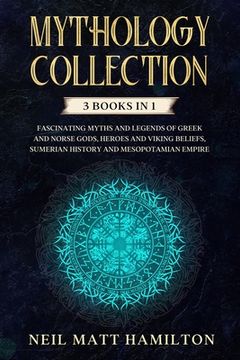 portada Mythology Collection: This book includes: Fascinating Myths and Legends of Greek and Norse Gods, Heroes and Viking beliefs, Sumerian History (in English)