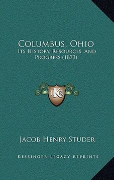 portada columbus, ohio: its history, resources, and progress (1873) (en Inglés)