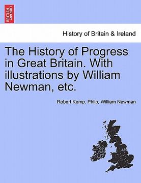 portada the history of progress in great britain. with illustrations by william newman, etc. (en Inglés)