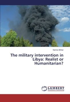 portada The Military Intervention in Libya: Realist or Humanitarian?