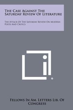 portada the case against the saturday review of literature: the attack of the saturday review on modern poets and critics (en Inglés)