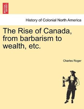 portada the rise of canada, from barbarism to wealth, etc. (en Inglés)