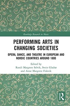 portada Performing Arts in Changing Societies: Opera, Dance, and Theatre in European and Nordic Countries Around 1800 (Routledge Research in Music) (en Inglés)