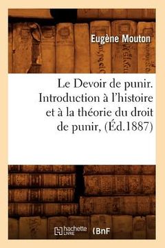 portada Le Devoir de Punir. Introduction À l'Histoire Et À La Théorie Du Droit de Punir, (Éd.1887) (en Francés)