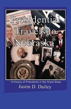 portada Presidential Travels to Nebraska: A History of Presidents in the Great State (en Inglés)