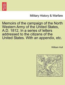 portada memoirs of the campaign of the north western army of the united states, a.d. 1812. in a series of letters addressed to the citizens of the united stat (en Inglés)
