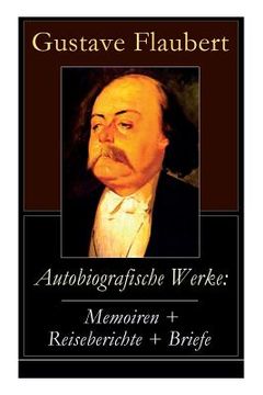 portada Autobiografische Werke: Memoiren + Reiseberichte + Briefe: Über Feld und Strand + Briefe aus dem Orient + Gedanken eines Zweiflers (Erinnerung (in English)