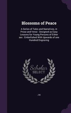 portada Blossoms of Peace: A Series of Tales and Narratives, in Prose and Verse: Designed as Easy Lessons for Young Persons of Either sex: Embell (en Inglés)