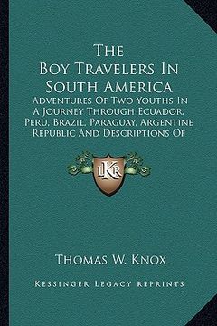 portada the boy travelers in south america: adventures of two youths in a journey through ecuador, peru, brazil, paraguay, argentine republic and descriptions (en Inglés)