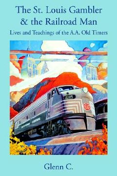portada the st. louis gambler & the railroad man: lives and teachings of the a.a. old timers