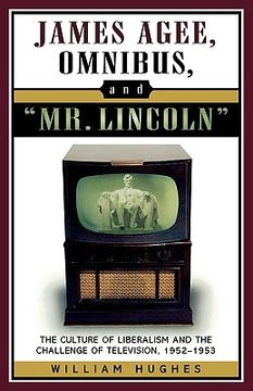 portada james agee, omnibus, and mr. lincoln: the culture of liberalism and the challenge of television 1952-1953 (en Inglés)
