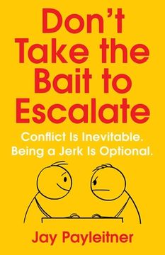portada Don't Take the Bait to Escalate: Conflict Is Inevitable. Being a Jerk Is Optional. (en Inglés)