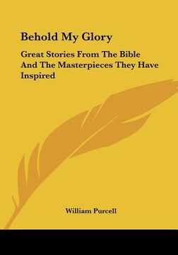 portada behold my glory: great stories from the bible and the masterpieces they have inspired (en Inglés)