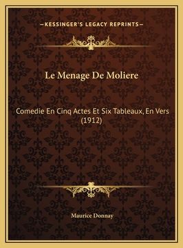 portada Le Menage De Moliere: Comedie En Cinq Actes Et Six Tableaux, En Vers (1912) (en Francés)