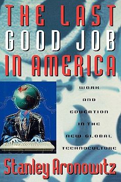 portada the last good job in america: work and education in the new global technoculture (en Inglés)