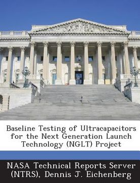portada Baseline Testing of Ultracapacitors for the Next Generation Launch Technology (Nglt) Project (en Inglés)