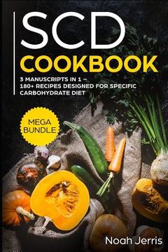 portada Scd Cookbook: Mega Bundle - 3 Manuscripts in 1 - 180+ Recipes Designed for Specific Carbohydrate Diet (en Inglés)