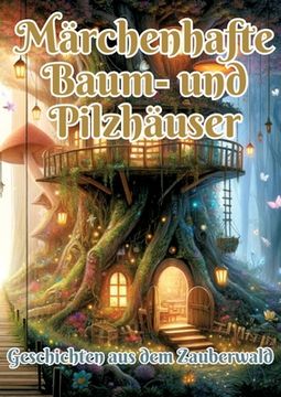 portada Märchenhafte Baum- und Pilzhäuser: Geschichten aus dem Zauberwald (en Alemán)