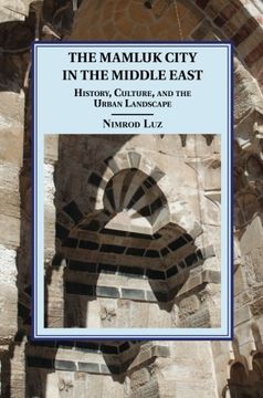 portada The Mamluk City in the Middle East: History, Culture, and the Urban Landscape (Cambridge Studies in Islamic Civilization) (in English)