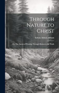 portada Through Nature to Christ: Or, the Ascent of Worship Through Illusion to the Truth (en Inglés)